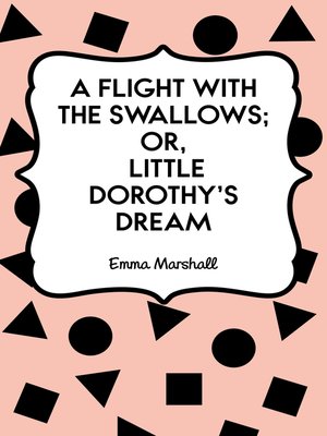 cover image of A Flight with the Swallows; Or, Little Dorothy's Dream